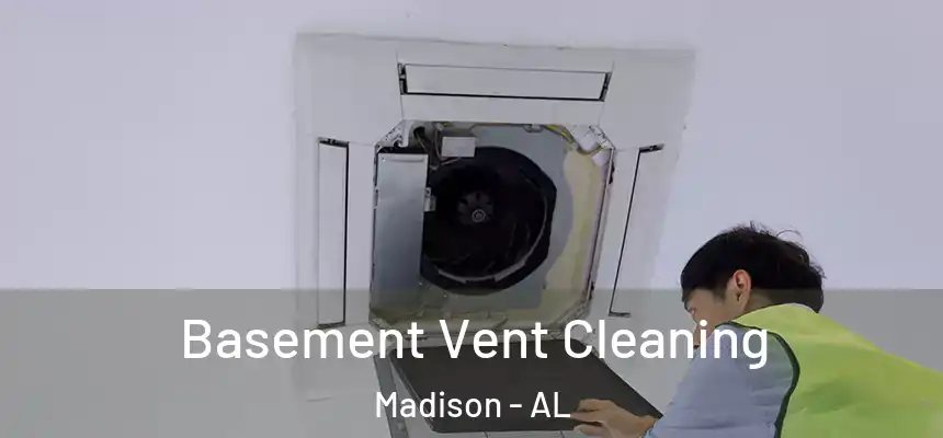  Basement Vent Cleaning Madison - AL