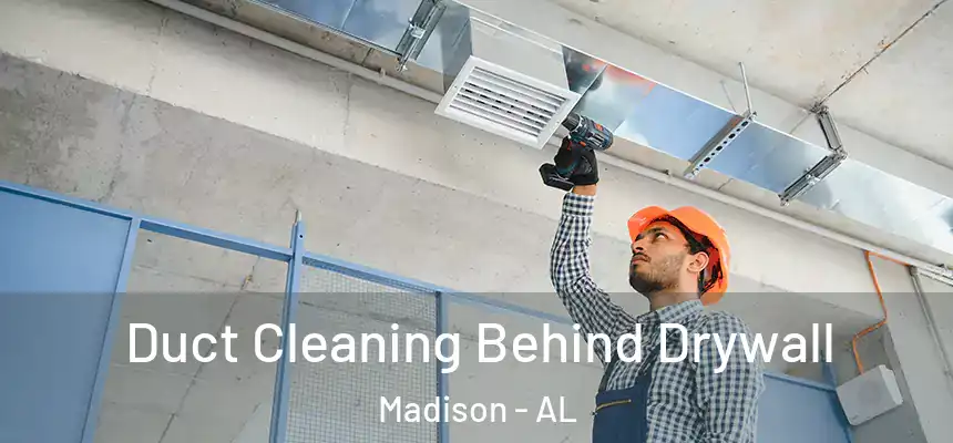  Duct Cleaning Behind Drywall Madison - AL