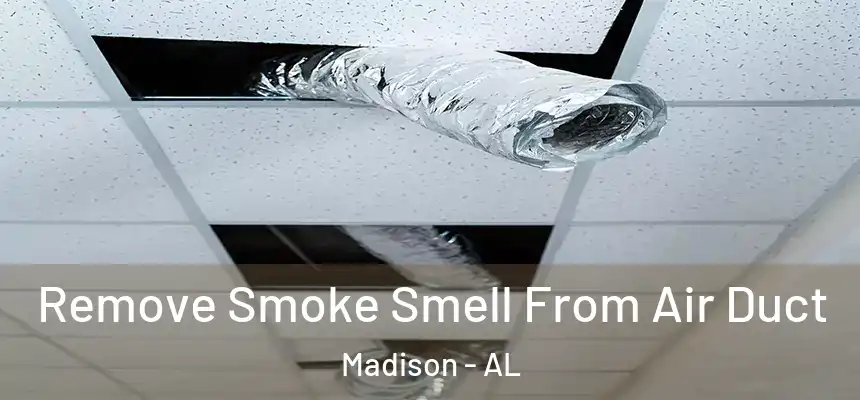 Remove Smoke Smell From Air Duct Madison - AL
