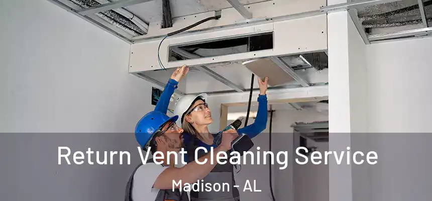  Return Vent Cleaning Service Madison - AL